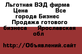 Льготная ВЭД фирма › Цена ­ 160 000 - Все города Бизнес » Продажа готового бизнеса   . Ярославская обл.